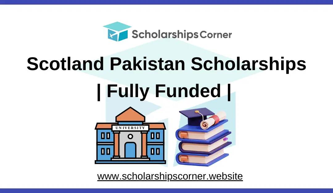 Scotland Pakistan Scholarships 2024 | Fully Funded | British Council Scholarship