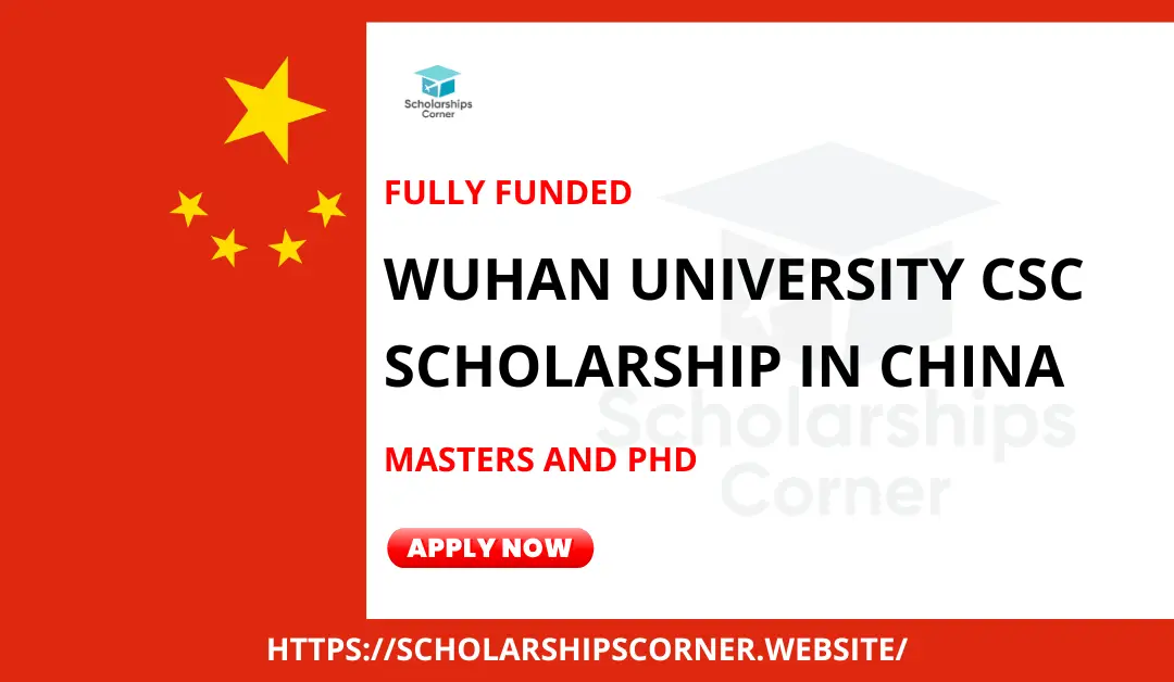 Wuhan University CSC Scholarship in China 2024 | Fully Funded | Chinese Government Scholarship