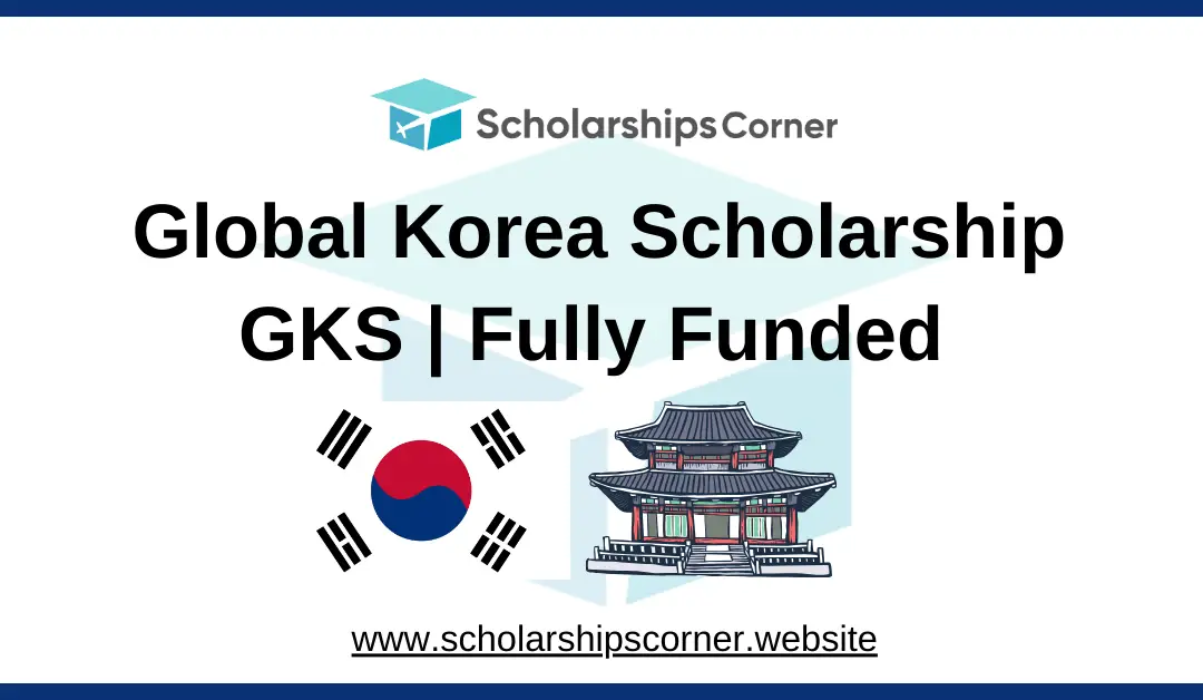 Global Korea Scholarship GKS 2025 | Fully Funded | Study in Korea