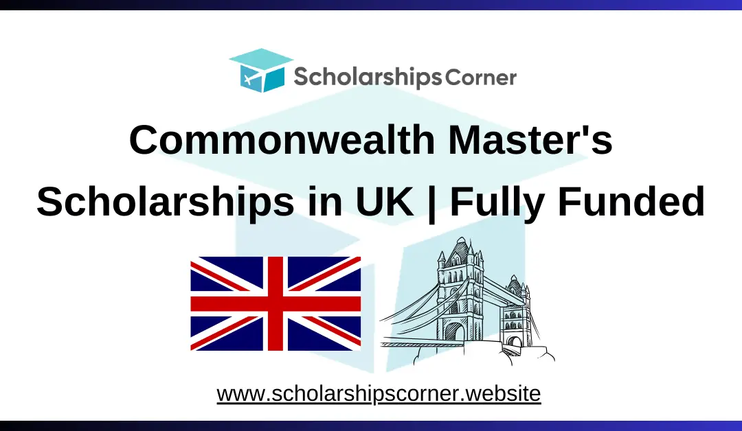 Commonwealth Master’s Scholarships 2025-26 in UK | Fully Funded