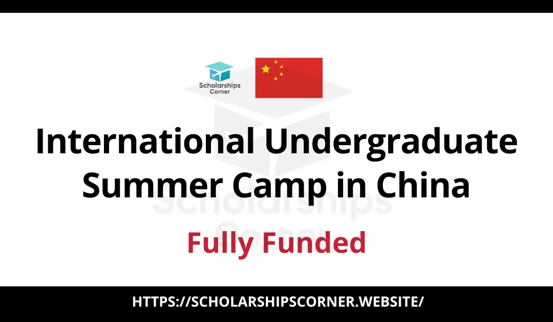 International Undergraduate Summer Camp in China 2024 | Fully Funded