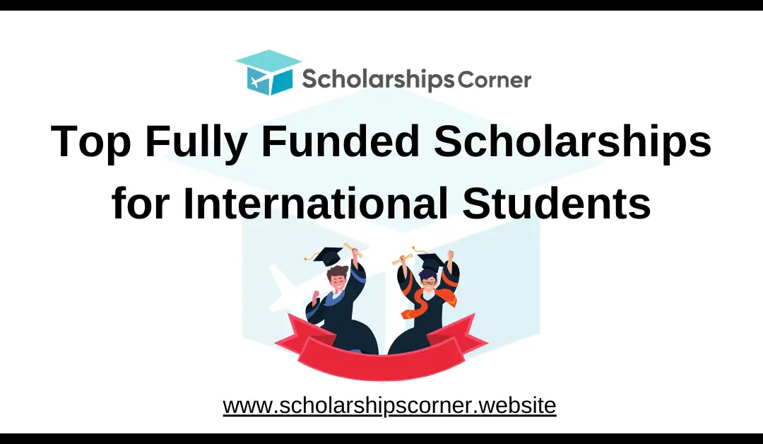 Top Fully Funded Scholarships for International Students 2024-25