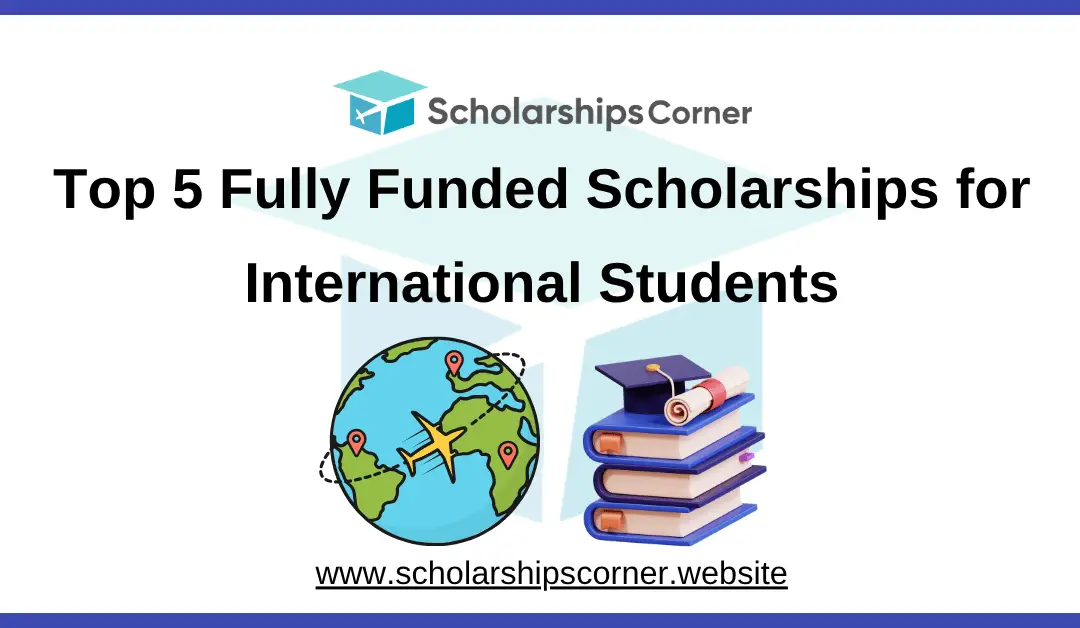 top scholarships, fully funded scholarships, scholarships for international students
