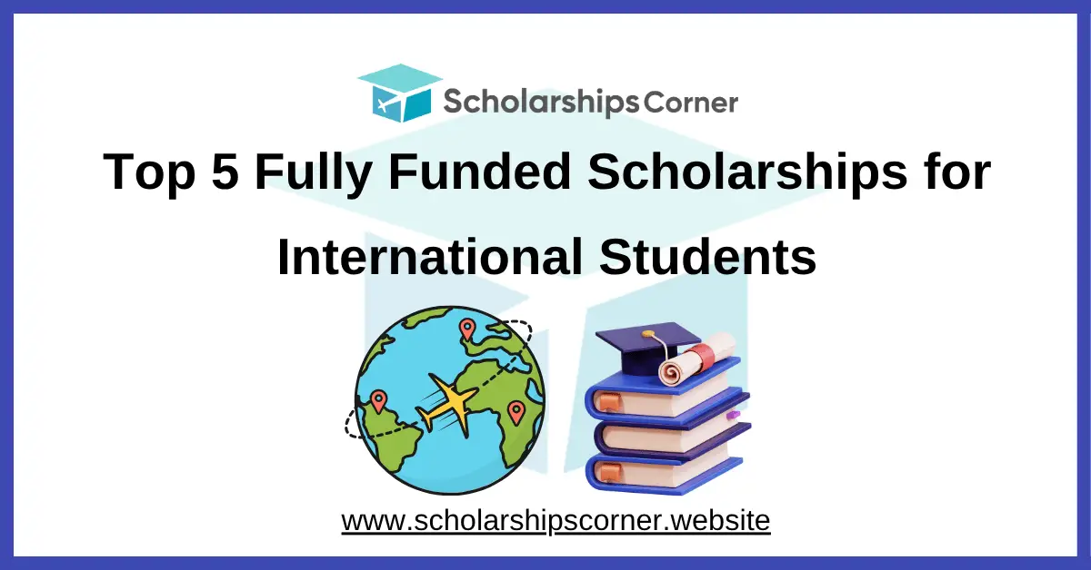 top scholarships, fully funded scholarships, scholarships for international students